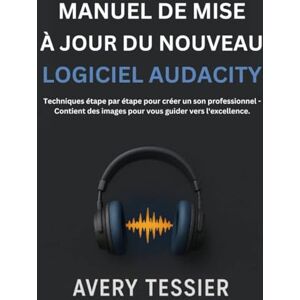 Avery Manuel De Mise À Jour Du Nouveau Logiciel Audacity: Techniques étape par étape pour créer un son professionnel Contient des images pour vous guider vers l'excellence. Avery Manuel De Mise À Jour Du Nouveau Logiciel Audacity: Techniques étape par étape pour créer un son professionnel Contient des images pour vous guider vers l'excellence.