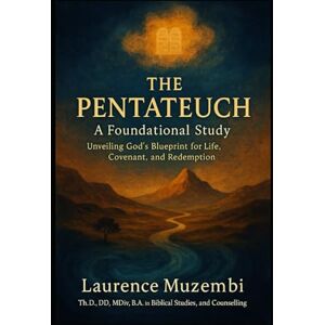 Muzembi, Laurence The Pentateuch: A Foundational Study (Divine Tapestry: Weaving Through the Books of the Bible) Muzembi, Laurence The Pentateuch: A Foundational Study (Divine Tapestry: Weaving Through the Books of the Bible)