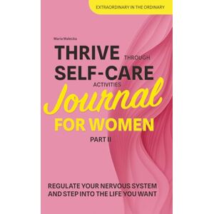 Malecka, Maria Thrive Through Self-Care Activities Journal for Women PART II: Regulate Your Nervous System and Step Into the Life You Want in 42 Days (Get Connected: Self-Care for Women) Malecka, Maria Thrive Through Self-Care Activities Journal for Women PART II: Regulate Your Nervous System and Step Into the Life You Want in 42 Days (Get Connected: Self-Care for Women)