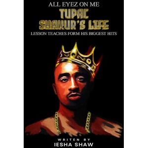 Shaw, Iesha ALL EYEZ ON ME TUPAC SHAKUR’S LIFE: LESSON TEACHES FROM HIS BIGGEST HITS Shaw, Iesha ALL EYEZ ON ME TUPAC SHAKUR’S LIFE: LESSON TEACHES FROM HIS BIGGEST HITS