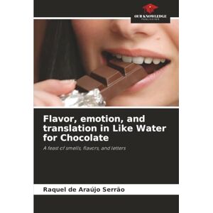 de Araújo Serrão, Raquel Flavor, emotion, and translation in Like Water for Chocolate: A feast of smells, flavors, and letters de Araújo Serrão, Raquel Flavor, emotion, and translation in Like Water for Chocolate: A feast of smells, flavors, and letters