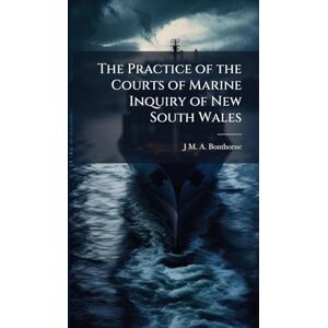 Bonthorne, J M a The Practice of the Courts of Marine Inquiry of New South Wales Bonthorne, J M a The Practice of the Courts of Marine Inquiry of New South Wales