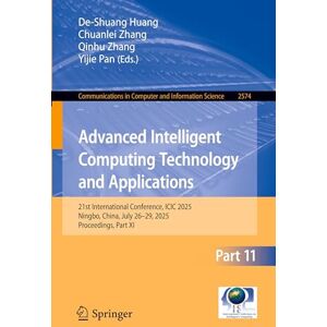 Advanced Intelligent Computing Technology and Applications: 21st International Conference, ICIC 2025, Ningbo, China, July 26–29, 2025, Proceedings, ... in Computer and Information Science, 2574) Advanced Intelligent Computing Technology and Applications: 21st International Conference, ICIC 2025, Ningbo, China, July 26–29, 2025, Proceedings, ... in Computer and Information Science, 2574)