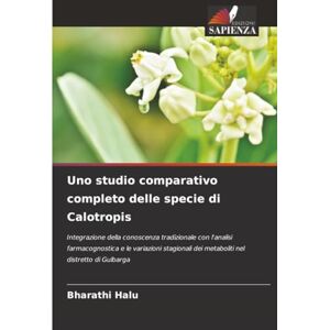 HALU, BHARATHI Uno studio comparativo completo delle specie di Calotropis: Integrazione della conoscenza tradizionale con l'analisi farmacognostica e le variazioni stagionali dei metaboliti nel distretto di Gulbarga HALU, BHARATHI Uno studio comparativo completo delle specie di Calotropis: Integrazione della conoscenza tradizionale con l'analisi farmacognostica e le variazioni stagionali dei metaboliti nel distretto di Gulbarga