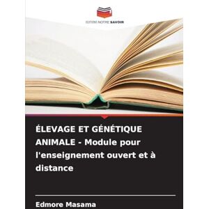 Masama, Edmore ÉLEVAGE ET GÉNÉTIQUE ANIMALE Module pour l'enseignement ouvert et à distance Masama, Edmore ÉLEVAGE ET GÉNÉTIQUE ANIMALE Module pour l'enseignement ouvert et à distance