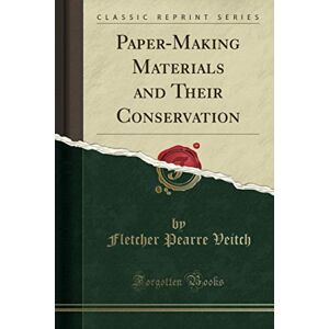 Veitch, Fletcher Pearre Paper-Making Materials and Their Conservation (Classic Reprint) Veitch, Fletcher Pearre Paper-Making Materials and Their Conservation (Classic Reprint)