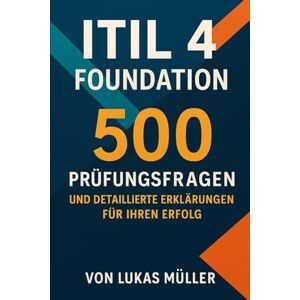 Müller, Lukas ITIL 4 Foundation: 500 Prüfungsfragen und Detaillierte Erklärungen für Ihren Erfolg Müller, Lukas ITIL 4 Foundation: 500 Prüfungsfragen und Detaillierte Erklärungen für Ihren Erfolg