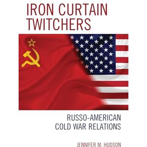 Lexington Books Iron Curtain Twitchers: Russo-American Cold War Relations Lexington Books Iron Curtain Twitchers: Russo-American Cold War Relations