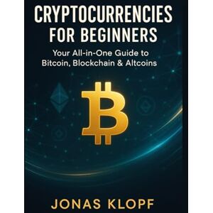 Klopf, Jonas Cryptocurrencies for Beginners: A complete, no-hype guide to investing safely in Bitcoin, Ethereum and altcoins Klopf, Jonas Cryptocurrencies for Beginners: A complete, no-hype guide to investing safely in Bitcoin, Ethereum and altcoins