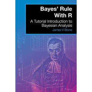 Stone, James V. Bayes' Rule With R: A Tutorial Introduction to Bayesian Analysis: Volume 5 (Tutorial Introductions) Stone, James V. Bayes' Rule With R: A Tutorial Introduction to Bayesian Analysis: Volume 5 (Tutorial Introductions)