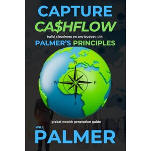 Palmer, Will Capture Cashflow: build a business on any budget with Palmer's Principles Palmer, Will Capture Cashflow: build a business on any budget with Palmer's Principles
