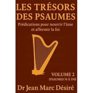 Désiré, Dr Jean Marc Les Trésors des Psaumes ( Volume 2): Prédications pour nourrir l’âme et affermir la foi Désiré, Dr Jean Marc Les Trésors des Psaumes ( Volume 2): Prédications pour nourrir l’âme et affermir la foi