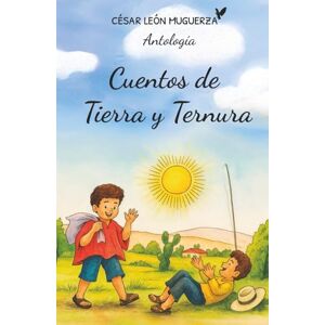 León Muguerza, César Cuentos de Tierra y Ternura Edición a Color: Antología de Cuentos León Muguerza, César Cuentos de Tierra y Ternura Edición a Color: Antología de Cuentos