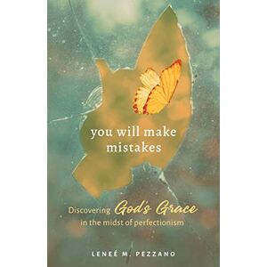 Pezzano, Leneé M You Will Make Mistakes: Discovering God's Grace in the Midst of Perfectionism Pezzano, Leneé M You Will Make Mistakes: Discovering God's Grace in the Midst of Perfectionism