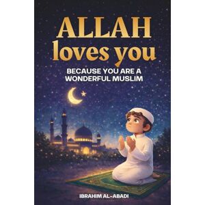 Al-Abadi, Ibrahim Allah loves you because you are a Wonderful Muslim: Islamic Books for Kids Exciting and Instructive short Stories with Prayers and important Lessons for Life as a Muslim Boy Al-Abadi, Ibrahim Allah loves you because you are a Wonderful Muslim: Islamic Books for Kids Exciting and Instructive short Stories with Prayers and important Lessons for Life as a Muslim Boy