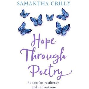 Crilly, Samantha Hope Through Poetry: Poems for resilience and self-esteem Crilly, Samantha Hope Through Poetry: Poems for resilience and self-esteem