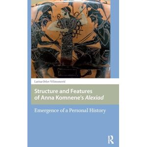 Vilimonovic, Larisa Structure and Features of Anna Komnene’s Alexiad: Emergence of a Personal History (Central European Medieval Studies) Vilimonovic, Larisa Structure and Features of Anna Komnene’s Alexiad: Emergence of a Personal History (Central European Medieval Studies)