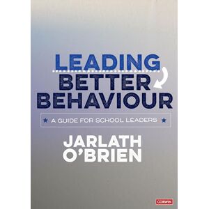 O'Brien, Jarlath Leading Better Behaviour: A Guide for School Leaders (Corwin Ltd) O'Brien, Jarlath Leading Better Behaviour: A Guide for School Leaders (Corwin Ltd)