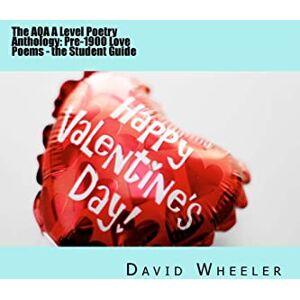 Wheeler, David The AQA A Level Poetry Anthology: Pre-1900 Love Poems the Student Guide Wheeler, David The AQA A Level Poetry Anthology: Pre-1900 Love Poems the Student Guide