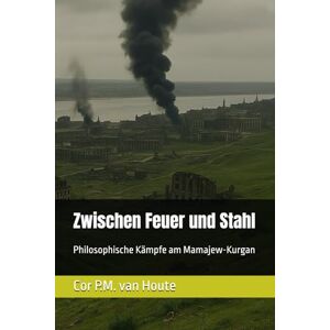 van Houte, Dr. Cor P.M. Zwischen Feuer und Stahl: Philosophische Kämpfe am Mamajew-Kurgan: 64 (Military Science) van Houte, Dr. Cor P.M. Zwischen Feuer und Stahl: Philosophische Kämpfe am Mamajew-Kurgan: 64 (Military Science)