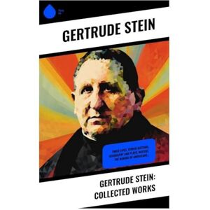 Stein, Gertrude Gertrude Stein: Collected Works: Three Lives, Tender Buttons, Geography and Plays, Matisse, The Making of Americans… Stein, Gertrude Gertrude Stein: Collected Works: Three Lives, Tender Buttons, Geography and Plays, Matisse, The Making of Americans…