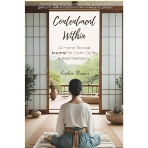 Mason, Mrs Sophie AL Contentment Within: At-Home Retreat Journal, for Calm, Clarity & Wellbeing – Practical Guided Journal for Finding Peace, Honour Needs & Build Lasting ... familial development support and guidance) Mason, Mrs Sophie AL Contentment Within: At-Home Retreat Journal, for Calm, Clarity & Wellbeing – Practical Guided Journal for Finding Peace, Honour Needs & Build Lasting ... familial development support and guidance)