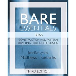 Matthews-Fairbanks, Jennifer Lynne Bare Essentials: Bras Third Edition: Construction and Pattern Drafting for Lingerie Design: 2 Matthews-Fairbanks, Jennifer Lynne Bare Essentials: Bras Third Edition: Construction and Pattern Drafting for Lingerie Design: 2