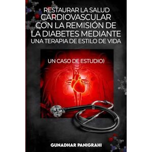 Panigrahi, Gunadhar Restaurar la salud cardiovascular con la remisión de la diabetes mediante una terapia de estilo de vida Panigrahi, Gunadhar Restaurar la salud cardiovascular con la remisión de la diabetes mediante una terapia de estilo de vida