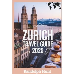 Hunt, Randolph Zurich Travel Guide 2025: The Smart Explorer’s Blueprint to Switzerland’s Stylish City of Lakes, Art & Alpine Views (Destination Decoded Travel Guide Series) Hunt, Randolph Zurich Travel Guide 2025: The Smart Explorer’s Blueprint to Switzerland’s Stylish City of Lakes, Art & Alpine Views (Destination Decoded Travel Guide Series)