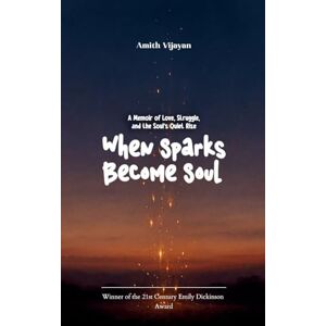 Vijayan, Amith When Sparks Become Soul (Edition1st) Vijayan, Amith When Sparks Become Soul (Edition1st)
