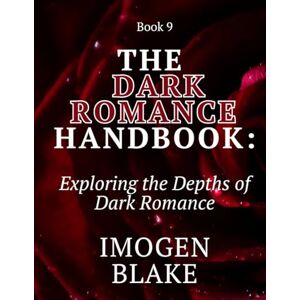 Blake, Imogen The Dark Romance Handbook: Exploring the Depths of Dark Romance Blake, Imogen The Dark Romance Handbook: Exploring the Depths of Dark Romance