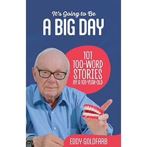 Goldfarb, Eddy It's Going to Be a Big Day: 101 100-Word Stories by a 101-Year-Old Goldfarb, Eddy It's Going to Be a Big Day: 101 100-Word Stories by a 101-Year-Old