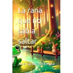 Vara Mata, José Carlos La rana que no sabía saltar Vara Mata, José Carlos La rana que no sabía saltar
