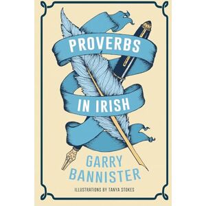 Garry Bannister Proverbs in Irish: Seanfhocail As Gaeilge Garry Bannister Proverbs in Irish: Seanfhocail As Gaeilge