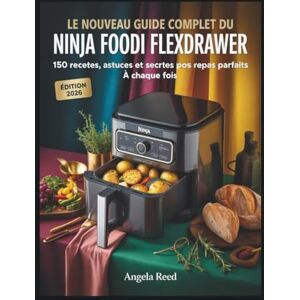 Reed, Angela LE NOUVEAU GUIDE COMPLET DU NINJA FOODI FLEXDRAWER: 150 RECETTES, ASTUCES ET SECRETS POUR DES REPAS PARFAITS À CHAQUE FOIS Reed, Angela LE NOUVEAU GUIDE COMPLET DU NINJA FOODI FLEXDRAWER: 150 RECETTES, ASTUCES ET SECRETS POUR DES REPAS PARFAITS À CHAQUE FOIS