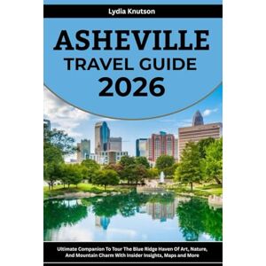 Knutson, Lydia Asheville Travel Guide 2026: Ultimate Companion To Tour The Blue Ridge Haven Of Art, Nature, And Mountain Charm With Insider Insights, Maps And More ... TRAVEL COMPANIONS TO EXPLORE WITH IN 2026) Knutson, Lydia Asheville Travel Guide 2026: Ultimate Companion To Tour The Blue Ridge Haven Of Art, Nature, And Mountain Charm With Insider Insights, Maps And More ... TRAVEL COMPANIONS TO EXPLORE WITH IN 2026)