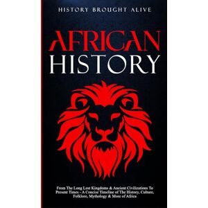 Brought Alive, History African History: Explore The Amazing Timeline of The World’s Richest Continent The History, Culture, Folklore, Mythology & More of Africa Brought Alive, History African History: Explore The Amazing Timeline of The World’s Richest Continent The History, Culture, Folklore, Mythology & More of Africa