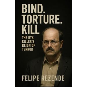 REZENDE, FELIPE ERAK Bind. Torture. Kill: The BTK Killer’s Reign of Terror (Voices of Evil: The Minds of History’s Most Notorious Serial Killers) REZENDE, FELIPE ERAK Bind. Torture. Kill: The BTK Killer’s Reign of Terror (Voices of Evil: The Minds of History’s Most Notorious Serial Killers)