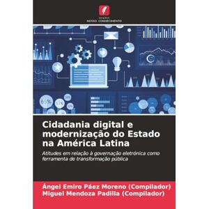 Páez Moreno (Compilador), Ángel Emiro Cidadania digital e modernização do Estado na América Latina: Atitudes em relação à governação eletrónica como ferramenta de transformação pública Páez Moreno (Compilador), Ángel Emiro Cidadania digital e modernização do Estado na América Latina: Atitudes em relação à governação eletrónica como ferramenta de transformação pública
