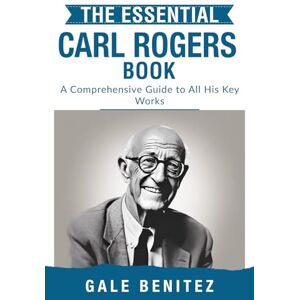 Benitez, Gale The Essential Carl Rogers: A Comprehensive Guide to All His Key Works (Masters of the Mind: Essential Psychology & Therapy Pioneers) Benitez, Gale The Essential Carl Rogers: A Comprehensive Guide to All His Key Works (Masters of the Mind: Essential Psychology & Therapy Pioneers)
