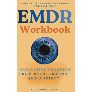 Olsen, Alexandra EMDR Workbook: Navigating Recovery from PTSD, Trauma and Anxiety: A Practical Step-by-Step Guide to Self-Healing (Trauma Healing) Olsen, Alexandra EMDR Workbook: Navigating Recovery from PTSD, Trauma and Anxiety: A Practical Step-by-Step Guide to Self-Healing (Trauma Healing)