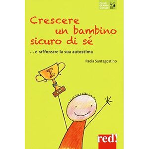 Santagostino, Paola Crescere un bambino sicuro di sé... e rafforzare la sua autostima Santagostino, Paola Crescere un bambino sicuro di sé... e rafforzare la sua autostima