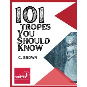 Brown, C 101 Fictional Tropes You Should Know: What Tropes Are, and How We Use Them (I'm the Writer Publishing Professional Essential Curriculum) Brown, C 101 Fictional Tropes You Should Know: What Tropes Are, and How We Use Them (I'm the Writer Publishing Professional Essential Curriculum)