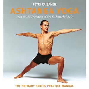 Raisanen, Petri Ashtanga Yoga: Yoga in the Tradition of Sri K. Pattabhi Jois : The Primary Series Practice Manual Raisanen, Petri Ashtanga Yoga: Yoga in the Tradition of Sri K. Pattabhi Jois : The Primary Series Practice Manual