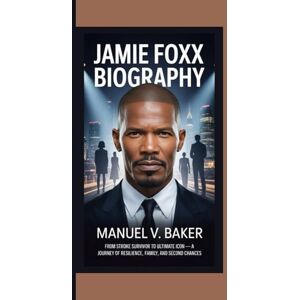 V. Baker, Manuel JAMIE FOXX BIOGRAPHY: From Stroke Survivor to Ultimate Icon — A Journey of Resilience, Family, and Second Chances V. Baker, Manuel JAMIE FOXX BIOGRAPHY: From Stroke Survivor to Ultimate Icon — A Journey of Resilience, Family, and Second Chances