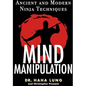 Lung, Haha Mind Manipulation: Ancient and Modern Ninja Techniques Lung, Haha Mind Manipulation: Ancient and Modern Ninja Techniques