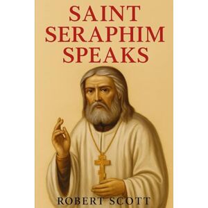 Scott Saint Seraphim Speaks: A Spiritual Companion for the Modern Pilgrim Scott Saint Seraphim Speaks: A Spiritual Companion for the Modern Pilgrim