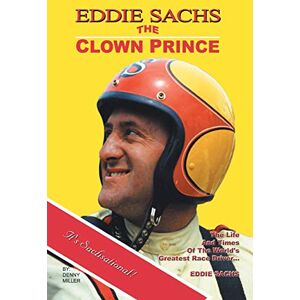 Miller, Dennis Eddie Sachs: The Clown Prince of Racing: The Life And Times Of The World's Greatest Race Driver Miller, Dennis Eddie Sachs: The Clown Prince of Racing: The Life And Times Of The World's Greatest Race Driver