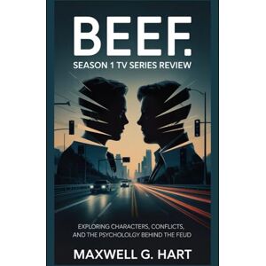 Hart, Maxwell G. Beef: Season 1 Tv Series Review: Exploring Characters, Conflicts, and the Psychology Behind the Feud (Beef Unraveled: The Ultimate Guide to the Dark Comedy Drama) Hart, Maxwell G. Beef: Season 1 Tv Series Review: Exploring Characters, Conflicts, and the Psychology Behind the Feud (Beef Unraveled: The Ultimate Guide to the Dark Comedy Drama)