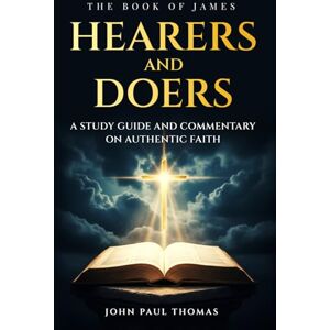 Thomas, John Paul Hearers and Doers: The Book of James Thomas, John Paul Hearers and Doers: The Book of James